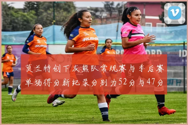 莫兰特创下灰熊队常规赛与季后赛单场得分新纪录分别为52分与47分